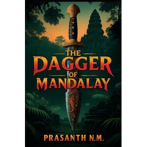 N.M, Prasanth The Dagger of Mandalay: Burma’s Blood Blade Has Risen Again N.M, Prasanth The Dagger of Mandalay: Burma’s Blood Blade Has Risen Again