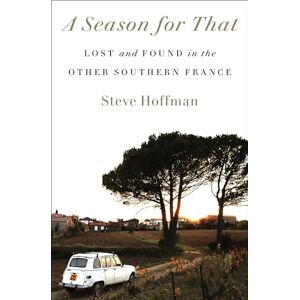 Hoffman, Steve A Season for That: Lost and Found in the Other Southern France Hoffman, Steve A Season for That: Lost and Found in the Other Southern France