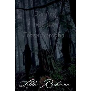 Rickman, Libbi Die Art, wie die Toten Spechen Rickman, Libbi Die Art, wie die Toten Spechen