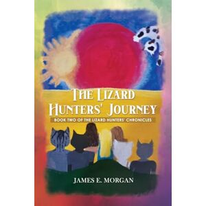 Morgan, James E The Lizard Hunters' Journey: Book Two of the Lizard Hunters' Chronicles Morgan, James E The Lizard Hunters' Journey: Book Two of the Lizard Hunters' Chronicles