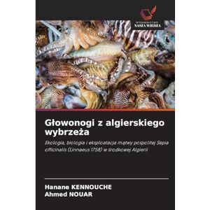 Kennouche, Hanane Glowonogi z algierskiego wybrzeża: Ekologia, biologia i eksploatacja m¿twy pospolitej Sepia officinalis (Linnaeus 1758) w ¿rodkowej Algierii Kennouche, Hanane Glowonogi z algierskiego wybrzeża: Ekologia, biologia i eksploatacja m¿twy pospolitej Sepia officinalis (Linnaeus 1758) w ¿rodkowej Algierii