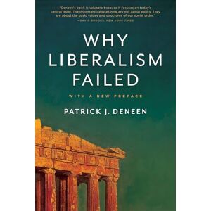 Deneen, Patrick J. Why Liberalism Failed: with a new preface (Politics and Culture Series) Deneen, Patrick J. Why Liberalism Failed: with a new preface (Politics and Culture Series)
