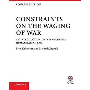 Kalshoven, Frits Constraints on the Waging of War: An Introduction to International Humanitarian Law Kalshoven, Frits Constraints on the Waging of War: An Introduction to International Humanitarian Law