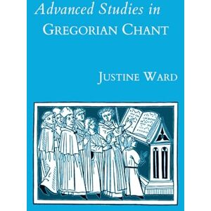 Ward, Justine Advanced Studies in Gregorian Chant (Justine Ward Historical Editions) Ward, Justine Advanced Studies in Gregorian Chant (Justine Ward Historical Editions)
