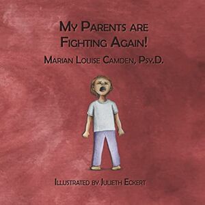 Camden Psy.D., Marian Louise My Parents Are Fighting Again: Dealing with the Feelings Camden Psy.D., Marian Louise My Parents Are Fighting Again: Dealing with the Feelings