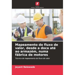 Nalawade, Jayant Mapeamento do fluxo de valor, desde a doca até ao armazém, numa fábrica de motores: Técnica de mapeamento do fluxo de valor Nalawade, Jayant Mapeamento do fluxo de valor, desde a doca até ao armazém, numa fábrica de motores: Técnica de mapeamento do fluxo de valor