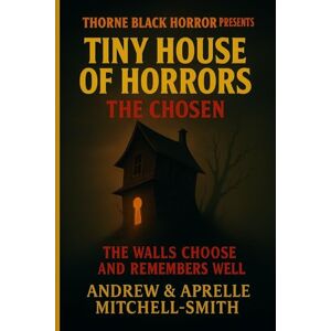 Mitchell-Smith, Andrew Thorne Black Horror Presents: Tiny House of Horrors: The Chosen: 1 (THORNE BLACK HORROR PRESENTS: Tiny House of Horrors Series) Mitchell-Smith, Andrew Thorne Black Horror Presents: Tiny House of Horrors: The Chosen: 1 (THORNE BLACK HORROR PRESENTS: Tiny House of Horrors Series)