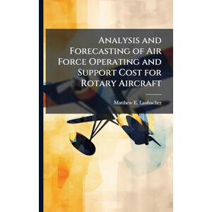 Laubacher, Matthew E Analysis and Forecasting of Air Force Operating and Support Cost for Rotary Aircraft Laubacher, Matthew E Analysis and Forecasting of Air Force Operating and Support Cost for Rotary Aircraft