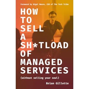 Gillette How to Sell a Sh*tload of Managed Services: Without Selling Your Soul Gillette How to Sell a Sh*tload of Managed Services: Without Selling Your Soul