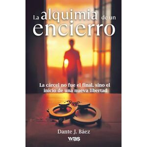 J. Báez, Dante La alquimia de un encierro: La cárcel no fue el final, sino el inicio de una nueva libertad J. Báez, Dante La alquimia de un encierro: La cárcel no fue el final, sino el inicio de una nueva libertad