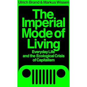 Ulrich Brand The Imperial Mode of Living: Everyday Life and the Ecological Crisis of Capitalism Ulrich Brand The Imperial Mode of Living: Everyday Life and the Ecological Crisis of Capitalism