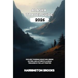 BROOKS, HARRINGTON ALASKA TRAVEL GUIDE 2026: Explore Towering Mountains Serene Waters and Authentic Alaskan Treasures in the Last Frontier (TRAVELING MADE EASY IN ENGLISH AND GERMAN) BROOKS, HARRINGTON ALASKA TRAVEL GUIDE 2026: Explore Towering Mountains Serene Waters and Authentic Alaskan Treasures in the Last Frontier (TRAVELING MADE EASY IN ENGLISH AND GERMAN)