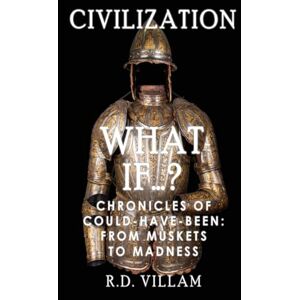 Villam, R.D. What If...? Chronicles of Could-Have-Been: From Muskets to Madness: A Fascinating and Captivating Alternate History (Civilization What Ifs) Villam, R.D. What If...? Chronicles of Could-Have-Been: From Muskets to Madness: A Fascinating and Captivating Alternate History (Civilization What Ifs)