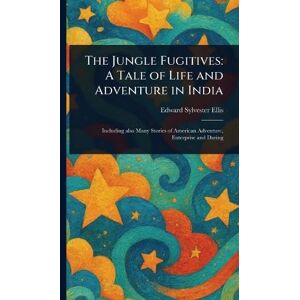 Ellis, Edward Sylvester The Jungle Fugitives: A Tale of Life and Adventure in India Ellis, Edward Sylvester The Jungle Fugitives: A Tale of Life and Adventure in India