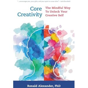 Rowman & Littlefield Publishers Core Creativity: The Mindful Way to Unlock Your Creative Self Rowman & Littlefield Publishers Core Creativity: The Mindful Way to Unlock Your Creative Self