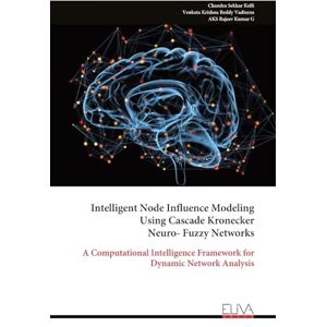 Kolli, Chandra Sekhar Intelligent Node Influence Modeling Using Cascade Kronecker Neuro- Fuzzy Networks: A Computational Intelligence Framework for Dynamic Network Analysis Kolli, Chandra Sekhar Intelligent Node Influence Modeling Using Cascade Kronecker Neuro- Fuzzy Networks: A Computational Intelligence Framework for Dynamic Network Analysis
