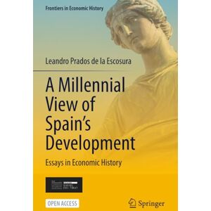 Prados de la Escosura, Leandro A Millennial View of Spain’s Development: Essays in Economic History (Frontiers in Economic History) Prados de la Escosura, Leandro A Millennial View of Spain’s Development: Essays in Economic History (Frontiers in Economic History)