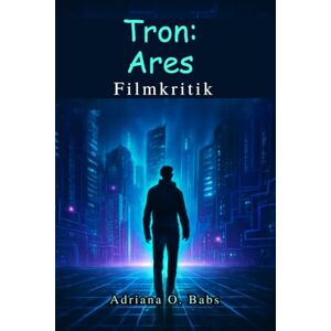 O. Babs, Adriana Tron: Ares Filmkritik: Erkundung der Zukunft digitaler Welten, modernster Grafik und des Vermächtnisses des Tron-Universums O. Babs, Adriana Tron: Ares Filmkritik: Erkundung der Zukunft digitaler Welten, modernster Grafik und des Vermächtnisses des Tron-Universums