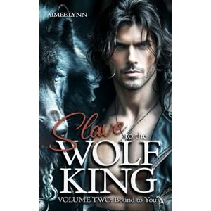 Lynn, Aimee Slave to the Wolf King: Bound to You (Bound Series) Lynn, Aimee Slave to the Wolf King: Bound to You (Bound Series)