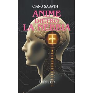 sabath, ciano Anime dietro la Nebbia: Una mente programmata. Una verità nascosta. Un potere che può riscrivere il mondo. sabath, ciano Anime dietro la Nebbia: Una mente programmata. Una verità nascosta. Un potere che può riscrivere il mondo.