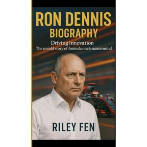 Fen, Riley RON DENNIS BIOGRAPHY: Driving innovation The Untold story of formula one's mastermind Fen, Riley RON DENNIS BIOGRAPHY: Driving innovation The Untold story of formula one's mastermind
