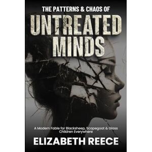 Reece, Elizabeth The Patterns & Chaos of Untreated Minds: A Modern Fable for Blacksheep, Scapegoat & Glass Children Everywhere Reece, Elizabeth The Patterns & Chaos of Untreated Minds: A Modern Fable for Blacksheep, Scapegoat & Glass Children Everywhere