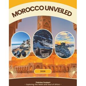 Faubert, Thérèse MOROCCO UNVEILED 2026: A Complete Travel Guide for Solo Travelers, Budget Trips, Luxury Seekers, Culture Lovers, Family Vacations, Backpackers, Sahara Adventure & First-Time Visitors (Detailed Map). Faubert, Thérèse MOROCCO UNVEILED 2026: A Complete Travel Guide for Solo Travelers, Budget Trips, Luxury Seekers, Culture Lovers, Family Vacations, Backpackers, Sahara Adventure & First-Time Visitors (Detailed Map).