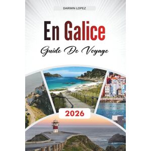 Lopez, Darwin GUIDE DE VOYAGE EN GALICE 2026: Découvrez des joyaux cachés, des monuments historiques, des conseils de voyage et des expériences de vacances inoubliables Lopez, Darwin GUIDE DE VOYAGE EN GALICE 2026: Découvrez des joyaux cachés, des monuments historiques, des conseils de voyage et des expériences de vacances inoubliables