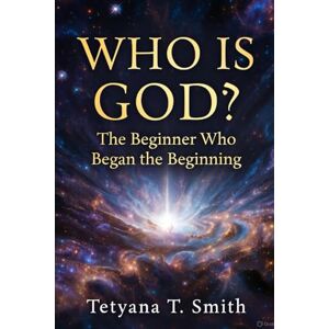 Smith, Tetyana The Beginner Who Began the Beginning: Before the beginning was GOD (Psalm 32:8 the Lord Says, I Will Guide You Along the Best Pathways for Your Life. I Will Advise You) Smith, Tetyana The Beginner Who Began the Beginning: Before the beginning was GOD (Psalm 32:8 the Lord Says, I Will Guide You Along the Best Pathways for Your Life. I Will Advise You)