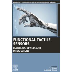 Functional Tactile Sensors: Materials, Devices and Integrations (Woodhead Publishing Series in Electronic and Optical Materials) Functional Tactile Sensors: Materials, Devices and Integrations (Woodhead Publishing Series in Electronic and Optical Materials)