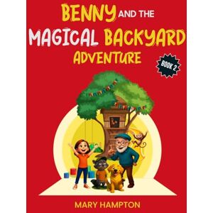 Hampton, Mary Benny and the Magical Backyard Adventure: A Colorful Storybook for Kids Book 2: A Bright and Fun Read-Aloud Picture Book Filled With Colorful ... Imagination (Benny’s Big Magical Adventures) Hampton, Mary Benny and the Magical Backyard Adventure: A Colorful Storybook for Kids Book 2: A Bright and Fun Read-Aloud Picture Book Filled With Colorful ... Imagination (Benny’s Big Magical Adventures)