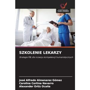 Almenarez Gómez, José Alfredo Szkolenie Lekarzy: Strategia PBL dla rozwoju kompetencji humanistycznych Almenarez Gómez, José Alfredo Szkolenie Lekarzy: Strategia PBL dla rozwoju kompetencji humanistycznych