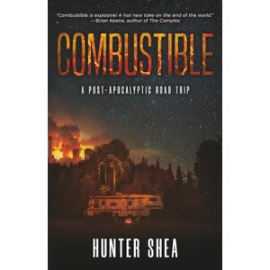 Shea, Hunter Combustible: A Post-Apocalyptic Road Trip Shea, Hunter Combustible: A Post-Apocalyptic Road Trip