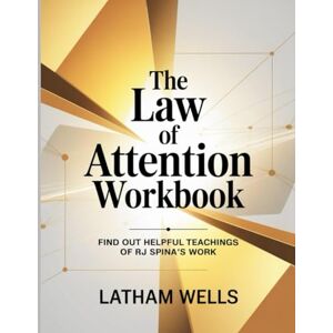 Wells, Latham The Law Of Attention Workbook: Find out helpful teachings of RJ Spina’s work Wells, Latham The Law Of Attention Workbook: Find out helpful teachings of RJ Spina’s work