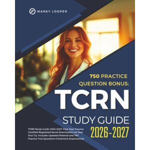 Looper, Marky TCRN Study Guide 2026-2027: Pass Your Trauma Certified Registered Nurse Examination on Your First Try. Includes Updated Material and 750 Practice Test Questions & Extensive Explanations Looper, Marky TCRN Study Guide 2026-2027: Pass Your Trauma Certified Registered Nurse Examination on Your First Try. Includes Updated Material and 750 Practice Test Questions & Extensive Explanations