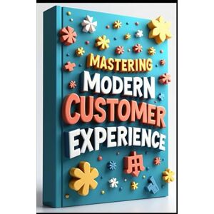 Abdo, Saad Mastering Modern Customer Experience: Service Success Strategies Unleashed, Customer Service Leadership Mastery & Excellence Blueprint, Building Customer Service Excellence, Customer Revolution Abdo, Saad Mastering Modern Customer Experience: Service Success Strategies Unleashed, Customer Service Leadership Mastery & Excellence Blueprint, Building Customer Service Excellence, Customer Revolution