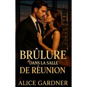 GARDNER, ALICE BRÛLURE DANS LA SALLE DE RÉUNION: Une histoire d'amour au bureau entre un PDG milliardaire GARDNER, ALICE BRÛLURE DANS LA SALLE DE RÉUNION: Une histoire d'amour au bureau entre un PDG milliardaire