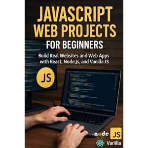 Rhea, Alexander JavaScript Web Projects for Beginners: Build Real Websites and Web Apps with React, Node.js, and Vanilla JS Rhea, Alexander JavaScript Web Projects for Beginners: Build Real Websites and Web Apps with React, Node.js, and Vanilla JS