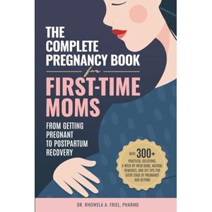 Friel PharmD, Dr. Rhowela Albana The Complete Pregnancy Book for First-Time Moms: From Getting Pregnant To Postpartum Recovery: With 300+ Practical Solutions, A Week-by-Week Guide, ... Of Pregnancy And Beyond (The Mama Series) Friel PharmD, Dr. Rhowela Albana The Complete Pregnancy Book for First-Time Moms: From Getting Pregnant To Postpartum Recovery: With 300+ Practical Solutions, A Week-by-Week Guide, ... Of Pregnancy And Beyond (The Mama Series)