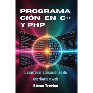 Trevino, Kieran Programación en C++ y PHP: Desarrollar aplicaciones de escritorio y web Trevino, Kieran Programación en C++ y PHP: Desarrollar aplicaciones de escritorio y web