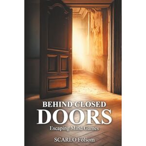 Folsom, Scarlo Behind Closed Doors: Escaping Mind Games Folsom, Scarlo Behind Closed Doors: Escaping Mind Games