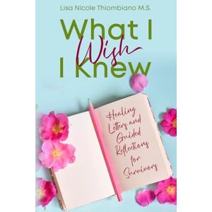 Thiombiano, Lisa What I Wish I Knew: Healing Letters and Guided Reflections for Survivors Thiombiano, Lisa What I Wish I Knew: Healing Letters and Guided Reflections for Survivors