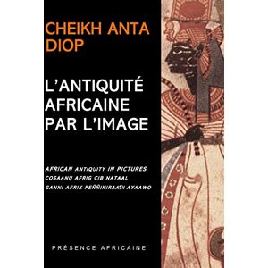 Diop, Cheikh Anta L'Antiquité Africaine par l'image: Edition français/anglais/wolof/peule Diop, Cheikh Anta L'Antiquité Africaine par l'image: Edition français/anglais/wolof/peule