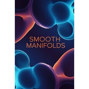 Flux, Jamie Smooth Manifolds: A Comprehensive Textbook With Python (Golden Dawn Engineering) Flux, Jamie Smooth Manifolds: A Comprehensive Textbook With Python (Golden Dawn Engineering)