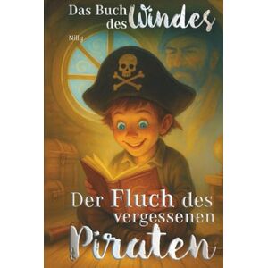 Nilly Das Buch des Windes – Der Fluch des vergessenen Piraten: Ein magisches Abenteuer voller Wind, Freundschaft und Geheimnisse – das perfekte Geschenk für ... Träumer & Bücherliebhaber zu Weihnachten. Nilly Das Buch des Windes – Der Fluch des vergessenen Piraten: Ein magisches Abenteuer voller Wind, Freundschaft und Geheimnisse – das perfekte Geschenk für ... Träumer & Bücherliebhaber zu Weihnachten.