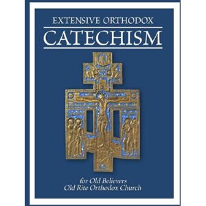Fathers of the Church, The Holy Apostles and EXTENSIVE ORTHODOX CATECHISM: For Old Believers Fathers of the Church, The Holy Apostles and EXTENSIVE ORTHODOX CATECHISM: For Old Believers