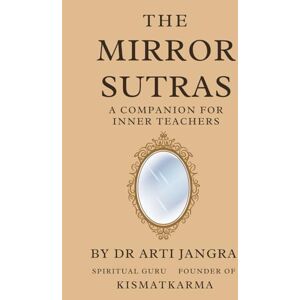Jangra, Dr Arti The Mirror Sutras: A Companion for Inner Teachers Jangra, Dr Arti The Mirror Sutras: A Companion for Inner Teachers