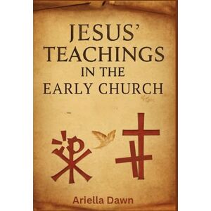 Dawn, Ariella Jesus' Teachings in the Early Church: Understanding the Sermon on the Mount and Parables: How Early Christians Interpreted and Applied Jesus’ Words in Shaping the Foundation of Christian Faith Dawn, Ariella Jesus' Teachings in the Early Church: Understanding the Sermon on the Mount and Parables: How Early Christians Interpreted and Applied Jesus’ Words in Shaping the Foundation of Christian Faith