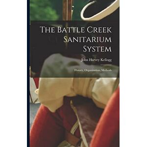 Kellogg, John Harvey 1852-1943 The Battle Creek Sanitarium System: History, Organization, Methods Kellogg, John Harvey 1852-1943 The Battle Creek Sanitarium System: History, Organization, Methods