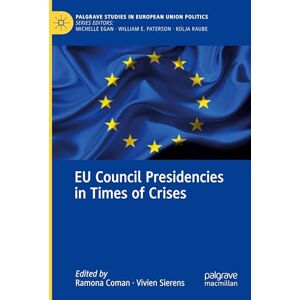 EU Council Presidencies in Times of Crises (Palgrave Studies in European Union Politics) EU Council Presidencies in Times of Crises (Palgrave Studies in European Union Politics)